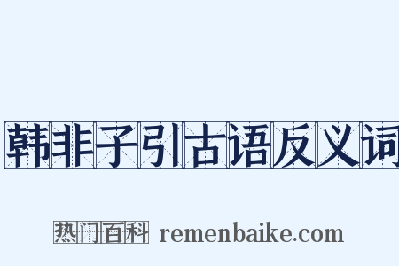 韩非子引古语反义词是什么意思的图片